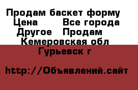 Продам баскет форму › Цена ­ 1 - Все города Другое » Продам   . Кемеровская обл.,Гурьевск г.